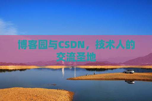 博客园与CSDN，技术人的交流圣地